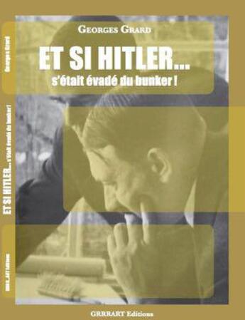Couverture du livre « Et si hitler s'était évadé du bunker » de Georges Grard aux éditions Grrr...art