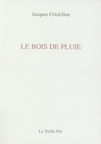 Couverture du livre « Le bois de pluie » de Jacques Crickillon aux éditions Taillis Pre