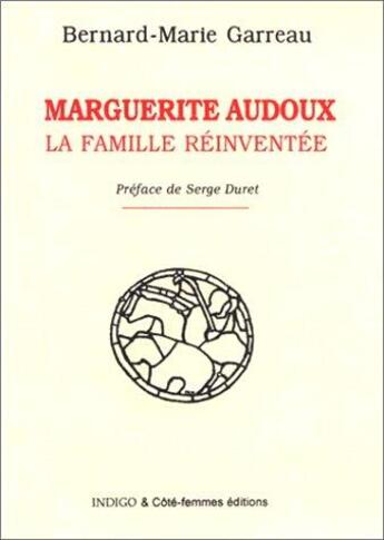 Couverture du livre « Marguerite Audoux, la famille réinventée » de Bernard-Marie Garreau aux éditions Indigo Cote Femmes