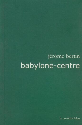 Couverture du livre « Babylone-centre » de Jerome Bertin aux éditions Le Corridor Bleu