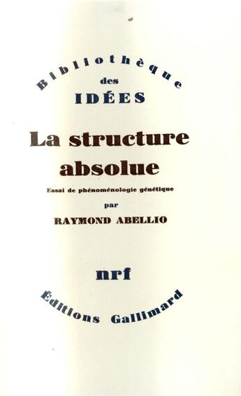 Couverture du livre « La structure absolue ; essai de phénoménologie génétique » de Raymond Abellio aux éditions Gallimard