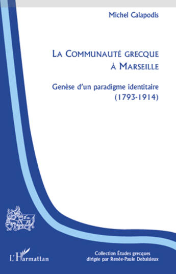 Couverture du livre « La communauté grecque à Marseille ; genèse d'un paradigme identitaire (1793-1914) » de Michel Calapodis aux éditions L'harmattan