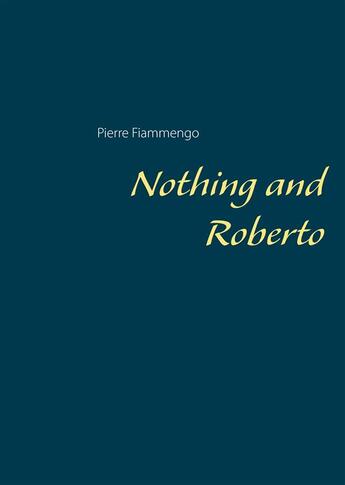 Couverture du livre « Nothing and Roberto » de Pierre Fiammengo aux éditions Books On Demand