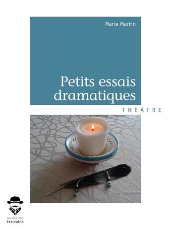 Couverture du livre « Petits essais dramatiques » de Marie Martin aux éditions Societe Des Ecrivains