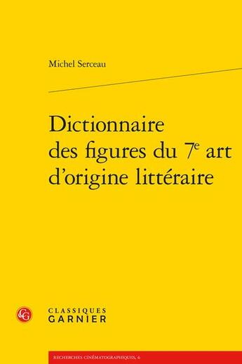 Couverture du livre « Dictionnaire des figures du 7e art d'origine littéraire » de Michel Serceau aux éditions Classiques Garnier