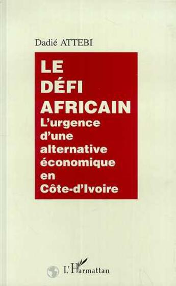 Couverture du livre « Le defi africain - l'urgence d'une alternative economique en cote-d'ivoire » de Dadie Attebi aux éditions L'harmattan