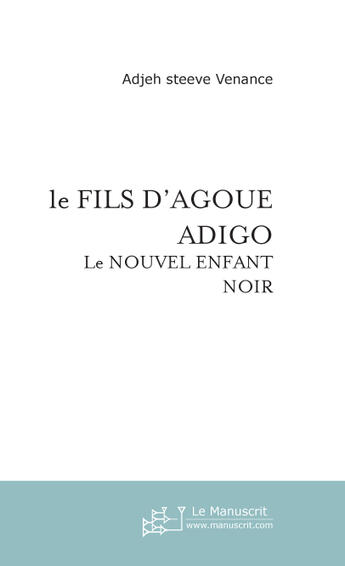Couverture du livre « Le fils d'agoue adigo » de Adjeh Steeve Venance aux éditions Le Manuscrit