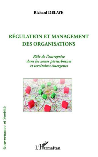 Couverture du livre « Régulation et management des organisations ; rôle de l'entreprise dans les zones périurbaines et territoires émergents » de Richard Delaye aux éditions L'harmattan