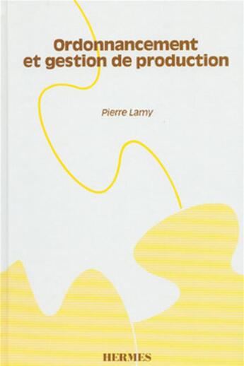 Couverture du livre « Ordonnancement et gestion de production manuel pratique » de Lamy aux éditions Hermes Science Publications