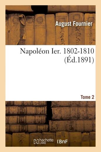 Couverture du livre « Napoleon ier. t. 2, 1802-1810 » de Fournier August aux éditions Hachette Bnf