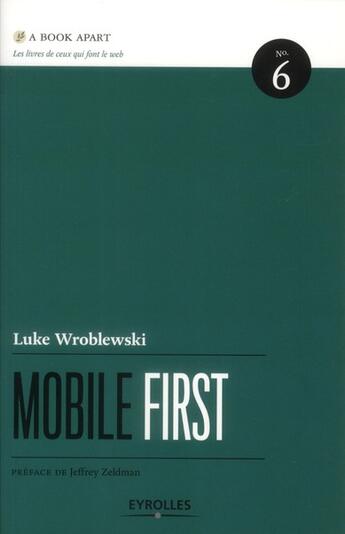 Couverture du livre « Mobile first ; guide stratégique de design web mobile t.6 » de Luke Wroblewski aux éditions Eyrolles