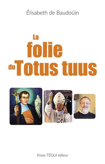 Couverture du livre « La folie du totus tuus » de Elisabeth De Baudouin aux éditions Tequi