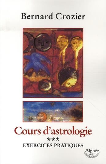 Couverture du livre « Cours d'astrologie t.3 ; exercices pratiques » de Bernard Crozier aux éditions Alphee.jean-paul Bertrand