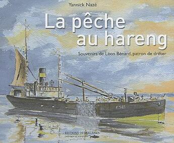 Couverture du livre « La pêche au hareng ; souvenirs de Léon Bénard, patron de drifter » de Yannick Naze aux éditions Des Falaises
