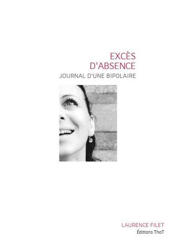 Couverture du livre « Excès d'absence, journal d'une bipolaire » de Laurence Filet aux éditions Editions Thot