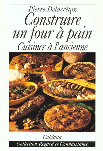 Couverture du livre « Construire un four a pain, cuisiner a l'ancienne » de Pierre Delacretaz aux éditions Cabedita