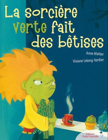 Couverture du livre « La sorcière verte fait des bêtises » de Anne Mahler et Viviane Lelong-Verdier aux éditions Petite Fripouille
