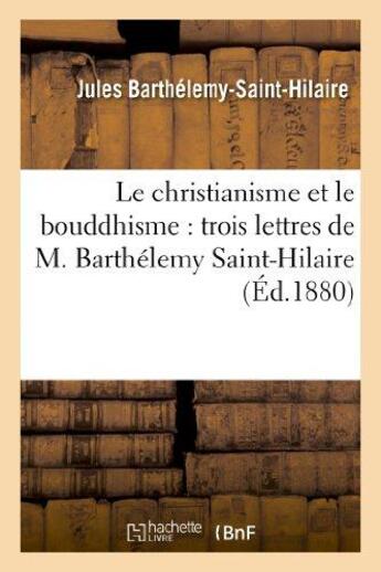 Couverture du livre « Le christianisme et le boudhisme : trois lettres de m. barthelemy saint-hilaire adressees - a m. l'a » de Barthelemy Saint-Hil aux éditions Hachette Bnf