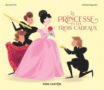 Couverture du livre « La princesse et les trois cadeaux » de Bernard Friot et Nathalie Ragondet aux éditions Pere Castor