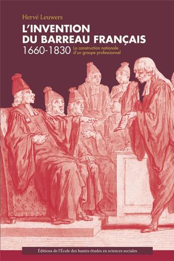Couverture du livre « L'invention du barreau ; la construction nationale d'un groupe professionnel 1660-1830 » de Herve Leuwers aux éditions Ehess