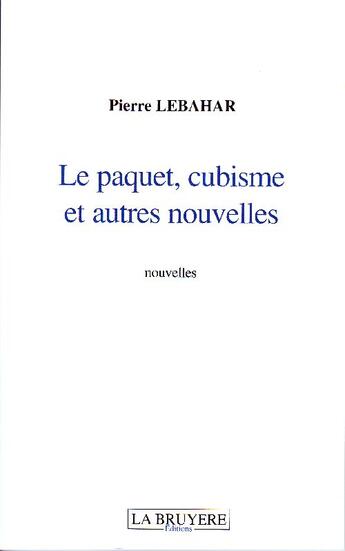 Couverture du livre « Le paquet, cubisme et autres nouvelles » de Pierre Lebahar aux éditions La Bruyere