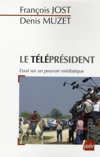 Couverture du livre « Le téléprésident » de Francois Jost et Denis Muzet aux éditions Editions De L'aube