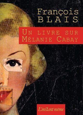 Couverture du livre « Un livre sur Mélanie Cabay » de Francois Blais aux éditions Instant Meme