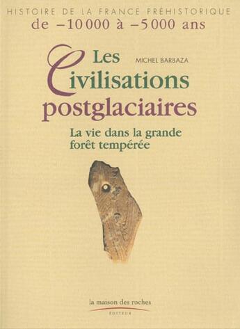 Couverture du livre « Les Civilisations Post-Glaciaires » de Michel Barbaza aux éditions Maison Des Roches