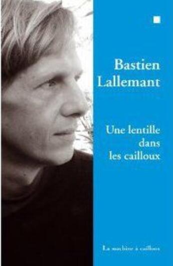 Couverture du livre « Une lentille dans les cailloux » de Bastien Lallemant aux éditions La Machine A Cailloux