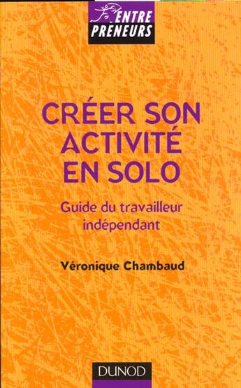 Couverture du livre « Creer Son Activite En Solo ; Guide Du Travailleur Independant » de Veronique Chambaud aux éditions Dunod