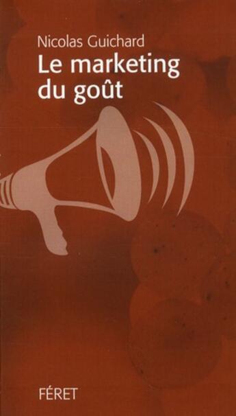 Couverture du livre « Le marketing du goût » de Nicolas Guichard aux éditions Feret