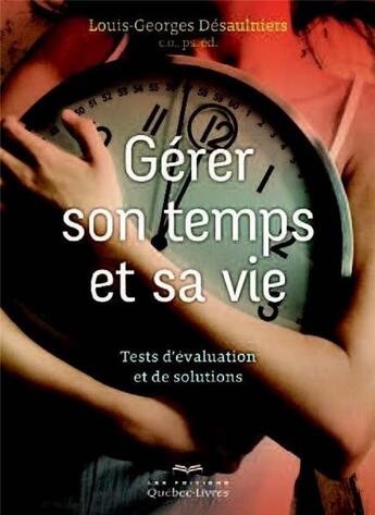 Couverture du livre « Gérer son temps pour gérer sa vie » de Louis-Georges Desaulniers aux éditions Quebec Livres