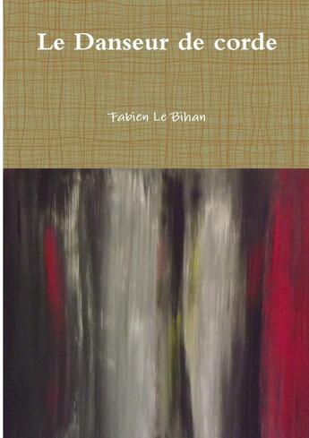 Couverture du livre « Le Danseur de corde » de Le Bihan Fabien aux éditions Lulu