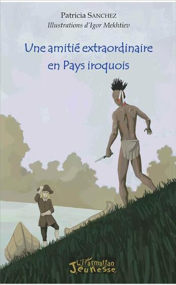 Couverture du livre « Une amitié extraordinaire en Pays iroquois » de Igor Mekhtiev et Patricia Sanchez aux éditions L'harmattan