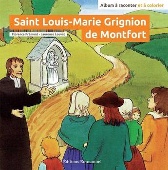 Couverture du livre « Saint Louis-Marie Grignion de Montfort » de Florence Premont et Anne-Maris Le Bourhis aux éditions Emmanuel