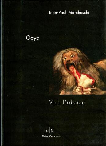 Couverture du livre « Goya ; voir l'obscur » de Jean-Paul Marcheschi aux éditions Art 3 - Galerie Plessis