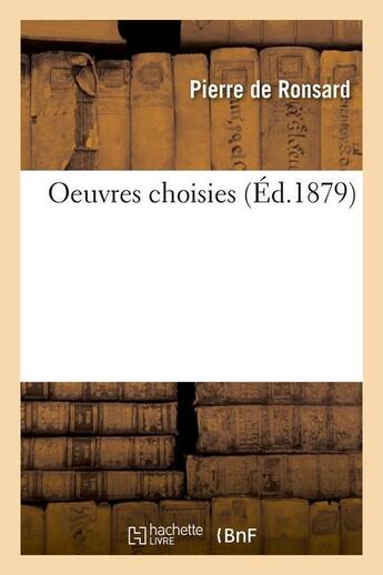 Couverture du livre « Oeuvres choisies (ed.1879) » de Ronsard Pierre aux éditions Hachette Bnf