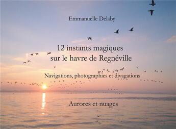 Couverture du livre « Instants magiques sur le havre de Regnéville t.1 ; 12 instants magiques sur le havre de Regnéville » de Emmanuelle Delaby aux éditions Books On Demand