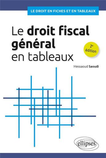 Couverture du livre « Le droit fiscal général en tableaux (2e édition) » de Saoudi Messaoud aux éditions Ellipses
