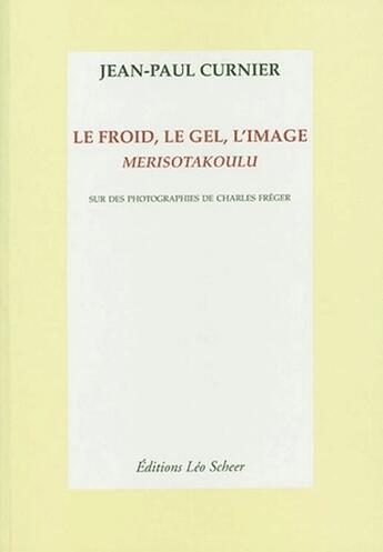 Couverture du livre « Le froid, le gel, l'image ; merisotakoulu » de Jean-Paul Curnier aux éditions Leo Scheer