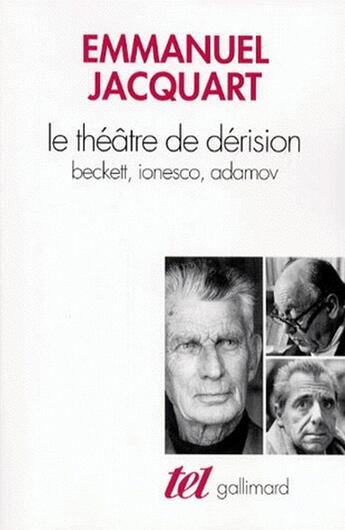 Couverture du livre « Le théâtre de dérision ; Beckett, Ionesco, Adamov » de Emmanuel Jacquart aux éditions Gallimard