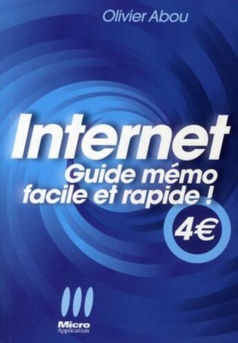 Couverture du livre « Internet ; guide mémo facile et rapide ! » de Olivier Abou aux éditions Micro Application