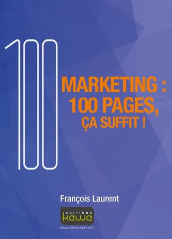 Couverture du livre « Marketing : 100 pages, ça suffit ! » de Francois Laurent aux éditions Kawa