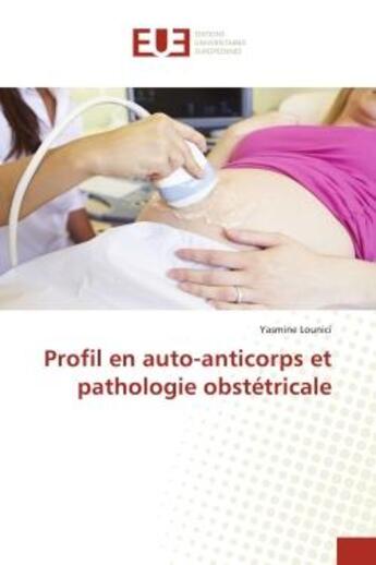 Couverture du livre « Profil en auto-anticorps et pathologie obstétricale » de Yasmine Lounici aux éditions Editions Universitaires Europeennes