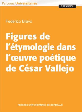 Couverture du livre « Figures de l'etymologie dans l'?uvre poetique de cesar vallejo » de Federico Bravo aux éditions Pu De Bordeaux