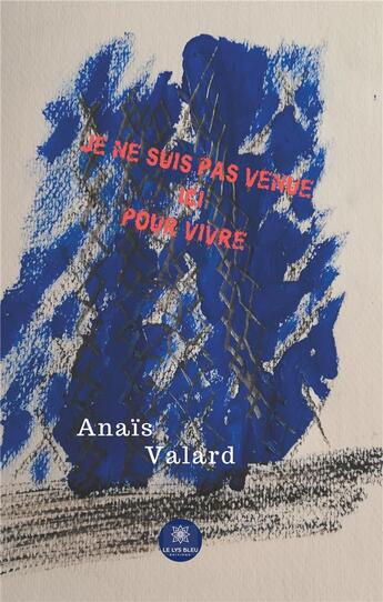 Couverture du livre « Je ne suis pas venue ici pour vivre » de Anais Valard aux éditions Le Lys Bleu
