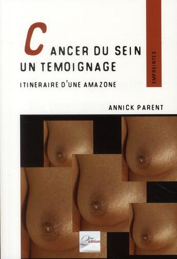 Couverture du livre « Cancer du sein, un témoignage ; itinéraire d'une amazone » de Annick Parent aux éditions 2eme Edition