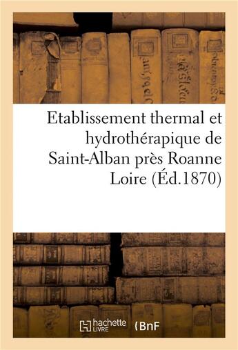 Couverture du livre « Etablissement thermal et hydrotherapique de saint-alban pres roanne loire. » de  aux éditions Hachette Bnf