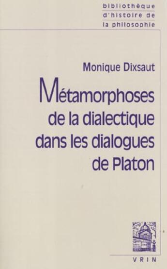 Couverture du livre « Métamorphoses de la dialectique dans les dialogues de Platon » de Monique Dixsaut aux éditions Vrin