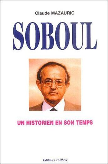Couverture du livre « Soboul, un historien en son temps » de Claude Mazauric aux éditions Albret